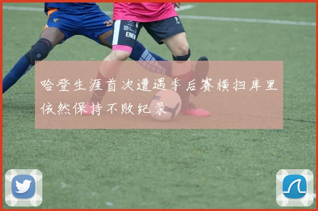 哈登生涯首次遭遇季后赛横扫库里依然保持不败纪录