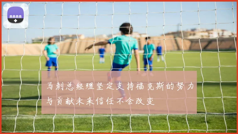 马刺总经理坚定支持福克斯的努力与贡献未来信任不会改变